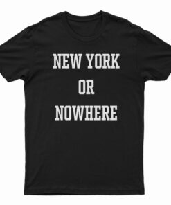 New York or Nowhere T-Shirt
