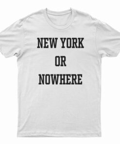 New York or Nowhere T-Shirt