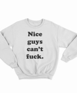 Nice Guys Can't Fuck Sweatshirt
