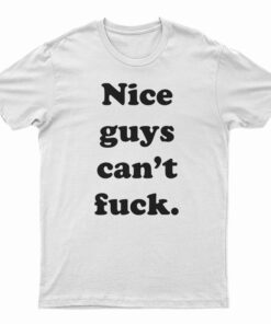 Nice Guys Can’t Fuck T-Shirt