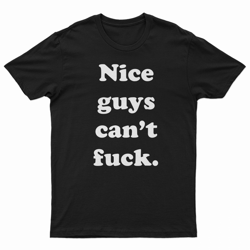 Nice Guys Can’t Fuck T-Shirt