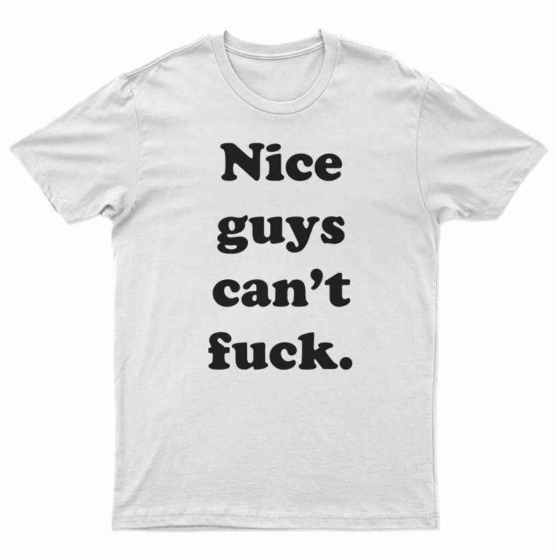 Nice Guys Can’t Fuck T-Shirt