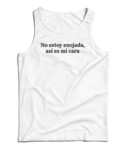 No Estoy Enojada Así Es Mi Cara Tank Top