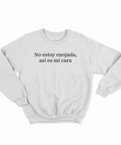 No Estoy Enojada Así Es Mi Cara Sweatshirt