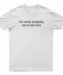 No Estoy Enojada Así Es Mi Cara T-Shirt