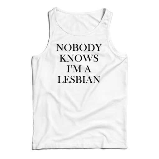 Nobody Knows I'm A Lesbian Tank Top