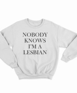 Nobody Knows I'm A Lesbian Sweatshirt