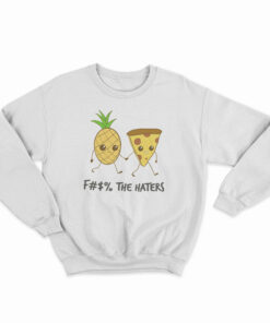 Pizza And Pineapple Fuck The Haters Sweatshirt