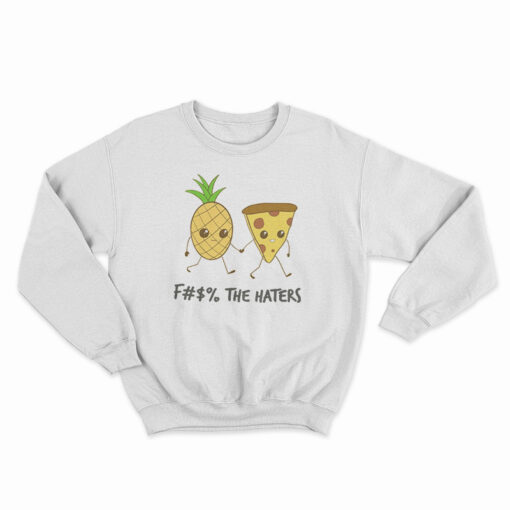 Pizza And Pineapple Fuck The Haters Sweatshirt