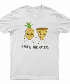 Pizza And Pineapple Fuck The Haters T-Shirt