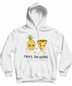 Pizza And Pineapple Fuck The Haters Hoodie
