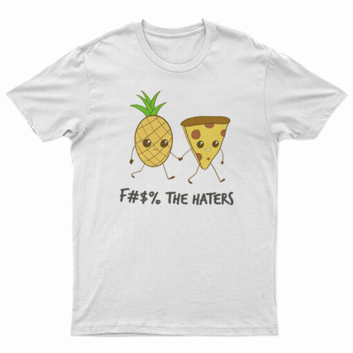 Pizza And Pineapple Fuck The Haters T-Shirt