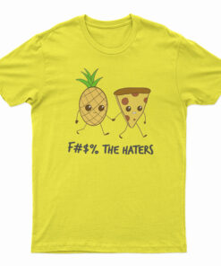 Pizza And Pineapple Fuck The Haters T-Shirt