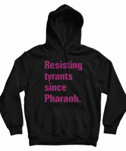 Resisting Tyrants Since Pharaoh Hoodie