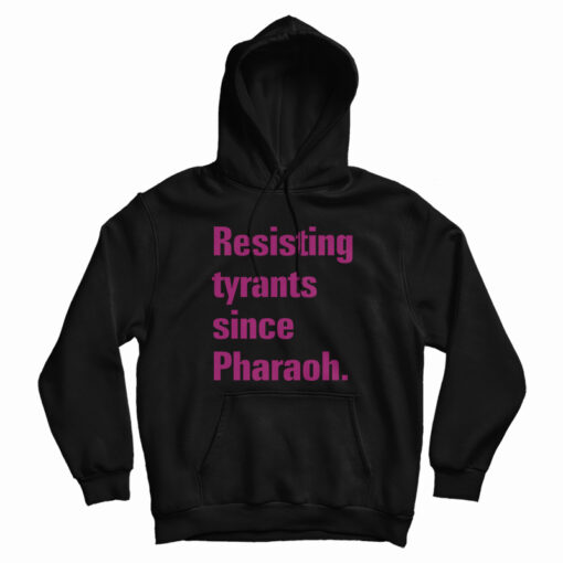 Resisting Tyrants Since Pharaoh Hoodie