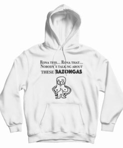 Rona This Rona That Nobody's Talking About These Bazonga Hoodie