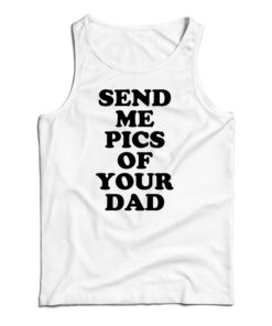Send Me Pics of Your Dad Tank Top