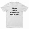 Sleep With Whomever You Want T-Shirt
