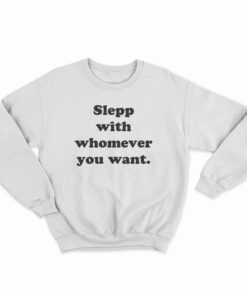Sleep With Whomever You Want Sweatshirt