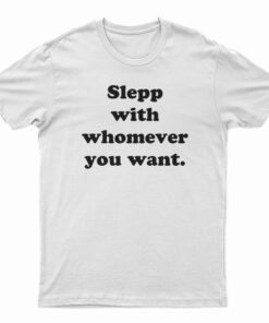 Sleep With Whomever You Want T-Shirt