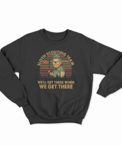 Sloth Scouting Team We'll Get There When We Get There Sweatshirt