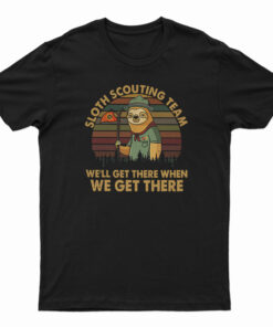 Sloth Scouting Team We'll Get There When We Get There T-Shirt