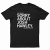 Sorry About Josh Hawley T-Shirt