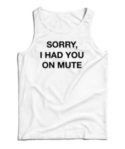 Sorry I Had You On Mute Tank Top