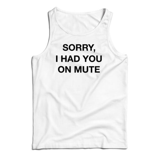 Sorry I Had You On Mute Tank Top