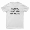 Sorry I Had You On Mute T-Shirt
