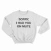 Sorry I Had You On Mute Sweatshirt