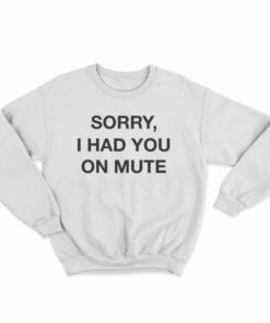 Sorry I Had You On Mute Sweatshirt