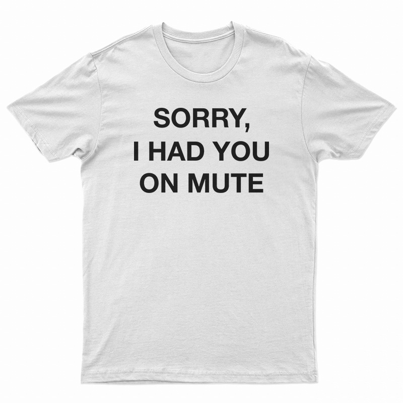 Sorry I Had You On Mute T-Shirt
