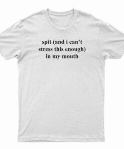 Spit In My Mouth T-Shirt