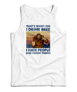 That's What I Do I Drink Beer I Hate People And I Know Things Tank Top