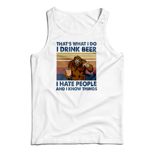 That's What I Do I Drink Beer I Hate People And I Know Things Tank Top