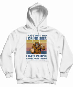 That's What I Do I Drink Beer I Hate People And I Know Things Hoodie