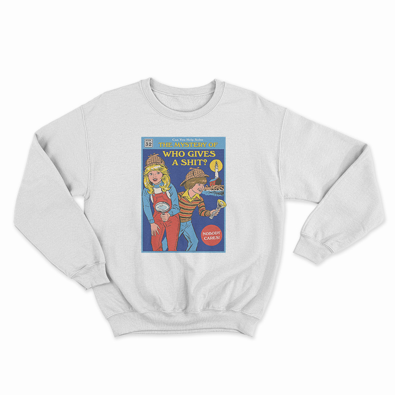 The Mystery Of Who Gives A Shit Sweatshirt