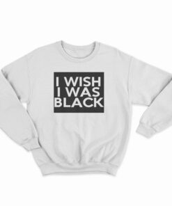 The People Vs Larry Flynt I Wish I Was Black Sweatshirt