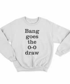 Thierry Henry Bang Goes The 0-0 Draw Sweatshirt