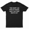 This Shirt Can Open Up Beers What Can Your Mouth Do T-Shirt