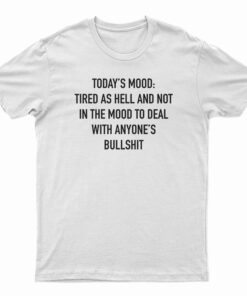 Today's Mood Tired As Hell And Not In The Mood To Deal T-Shirt