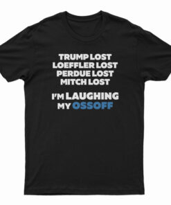 Trump Lost Loeffler Lost Perdue Lost Mitch Lost T-Shirt