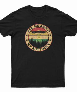 UFO Ask Me About My Butthole T-Shirt