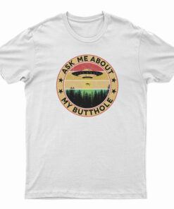 UFO Ask Me About My Butthole T-Shirt