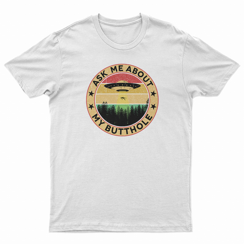 UFO Ask Me About My Butthole T-Shirt