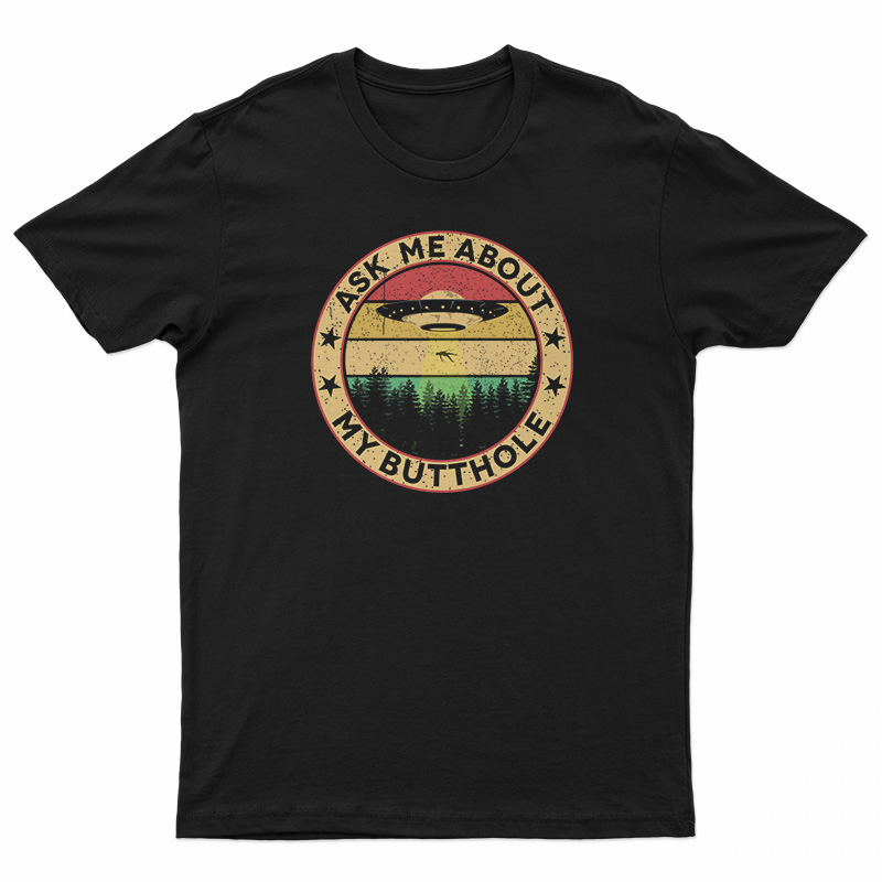 UFO Ask Me About My Butthole T-Shirt