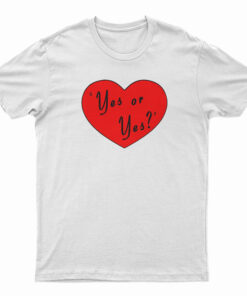 Valentines Day Yes Or Yes T-Shirt