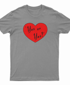 Valentines Day Yes Or Yes T-Shirt