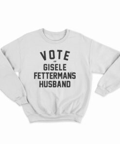Vote For Gisele Fettermans Husband Sweatshirt